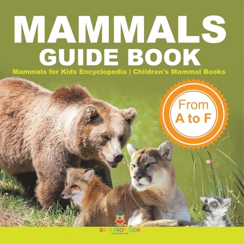 Mammals Guide Book - From A to F Mammals for Kids Encyclopedia Children's Mammal Books von Baby Professor