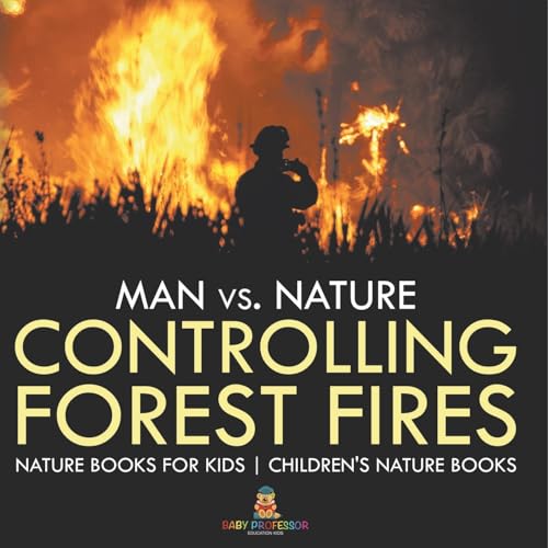 Man vs. Nature: Controlling Forest Fires - Nature Books for Kids Children's Nature Books Man vs. Nature: Controlling Forest Fires - Nature Books for Kids Children's Nature Books von Baby Professor