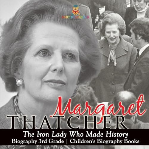 Margaret Thatcher: The Iron Lady Who Made History - Biography 3rd Grade Children's Biography Books Margaret Thatcher: The Iron Lady Who Made History - Biography 3rd Grade Children's Biography Books von Baby Professor