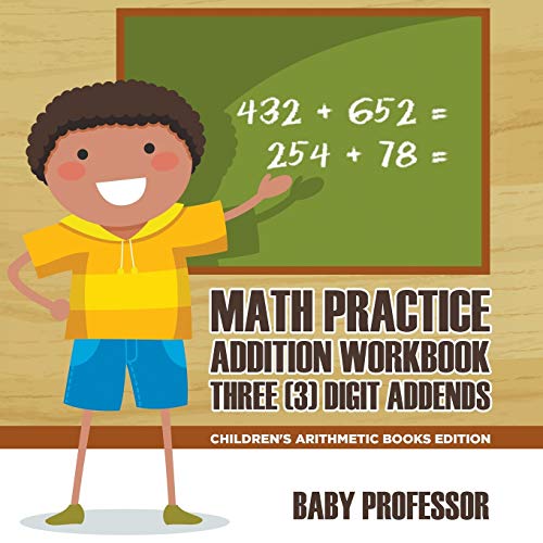 Math Practice Addition Workbook - Three (3) Digit Addends Children's Arithmetic Books Edition von Baby Professor