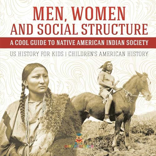 Men, Women and Social Structure - A Cool Guide to Native American Indian Society - US History for Kids Children's American History Men, Women and Social Structure - A Cool Guide to Native American Indian Society - US History for Kids Children's American History von Baby Professor