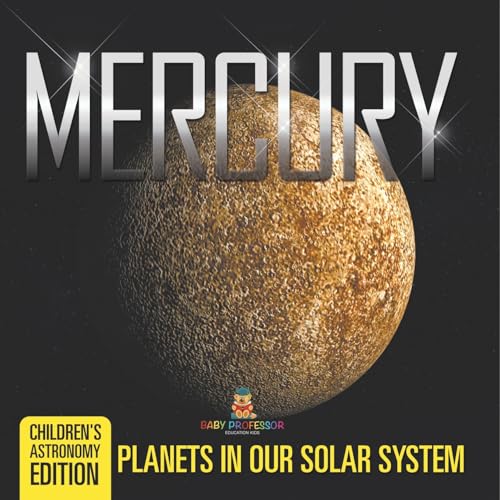 Mercury: Planets in Our Solar System Children's Astronomy Edition von Baby Professor