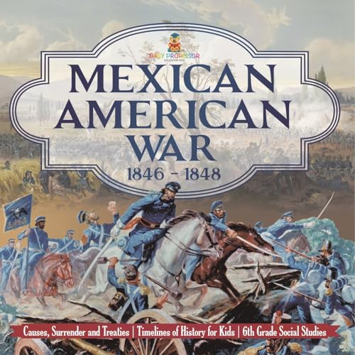 Mexican American War 1846 - 1848 - Causes, Surrender and Treaties Timelines of History for Kids 6th Grade Social Studies von Baby Professor