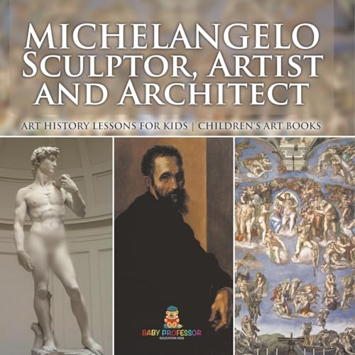 Michelangelo: Sculptor, Artist and Architect - Art History Lessons for Kids Children's Art Books Michelangelo: Sculptor, Artist and Architect - Art History Lessons for Kids Children's Art Books von Baby Professor