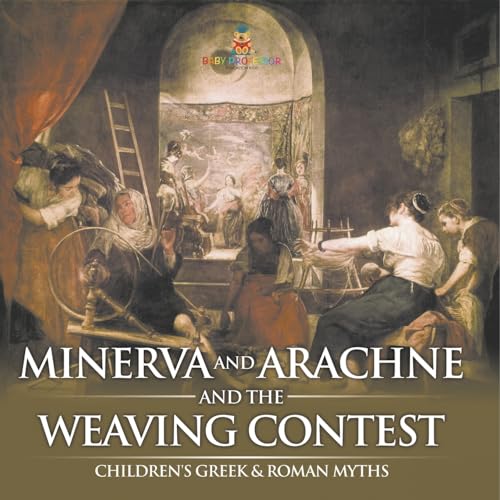Minerva and Arachne and the Weaving Contest- Children's Greek & Roman Myths von Baby Professor