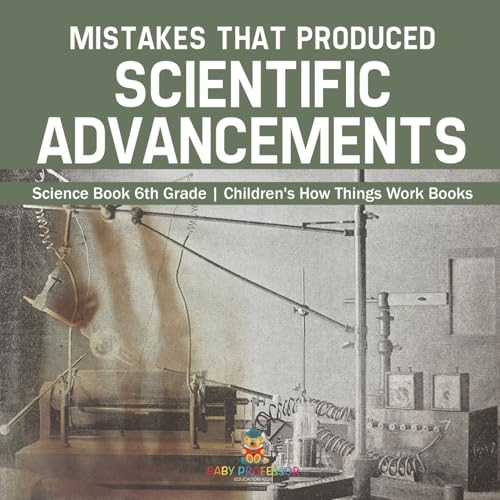 Mistakes that Produced Scientific Advancements - Science Book 6th Grade Children's How Things Work Books von Baby Professor