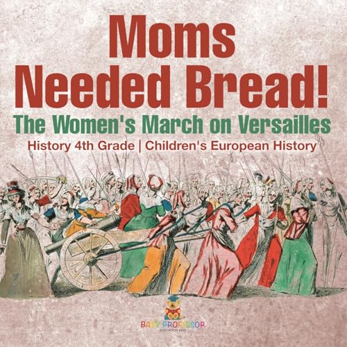 Moms Needed Bread! The Women's March on Versailles - History 4th Grade Children's European History von Baby Professor