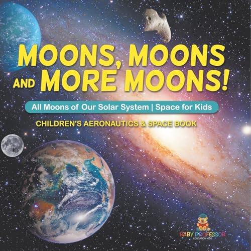 Moons, Moons and More Moons! All Moons of our Solar System - Space for Kids - Children's Aeronautics & Space Book Moons, Moons and More Moons! All Moons of our Solar System - Space for Kids - Children's Aeronautics & Space Book von Baby Professor