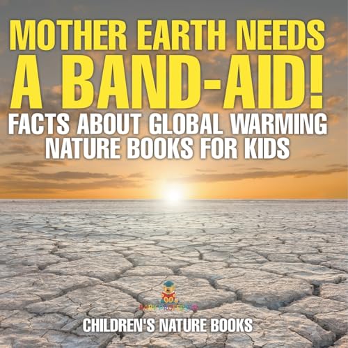Mother Earth Needs A Band-Aid! Facts About Global Warming - Nature Books for Kids Children's Nature Books von Baby Professor
