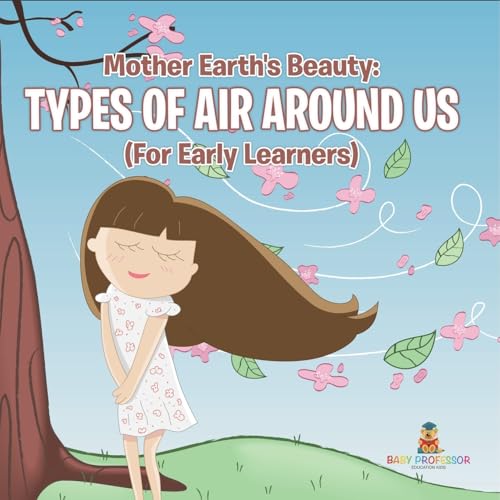 Mother Earth's Beauty: Types of Air Around Us (For Early Learners) von Baby Professor