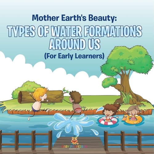 Mother Earth's Beauty: Types of Water Formations Around Us (For Early Learners) von Baby Professor