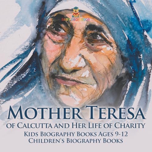 Mother Teresa of Calcutta and Her Life of Charity - Kids Biography Books Ages 9-12 Children's Biography Books von Baby Professor