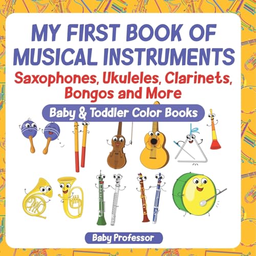 My First Book of Musical Instruments: Saxophones, Ukuleles, Clarinets, Bongos and More - Baby & Toddler Color Books von Baby Professor