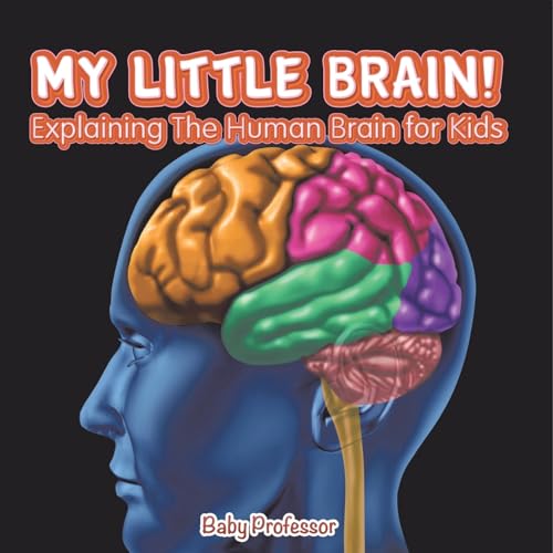 My Little Brain! - Explaining The Human Brain for Kids My Little Brain! - Explaining The Human Brain for Kids von Baby Professor