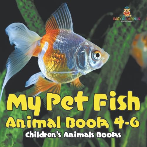 My Pet Fish - Animal Book 4-6 Children's Animal Books My Pet Fish - Animal Book 4-6 Children's Animal Books von Baby Professor