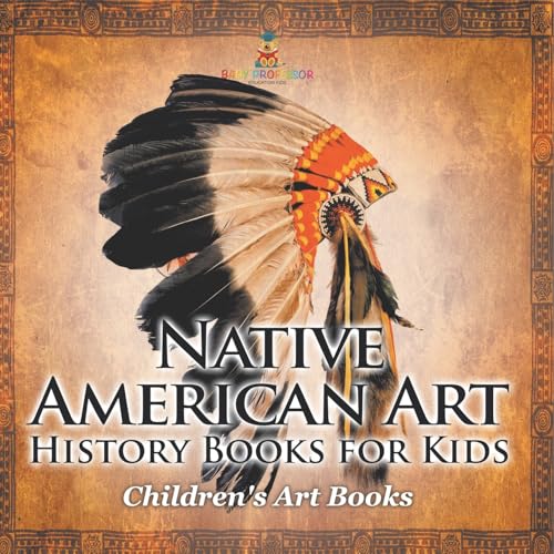 Native American Art - Art History Books for Kids Children's Art Books Native American Art - Art History Books for Kids Children's Art Books von Baby Professor