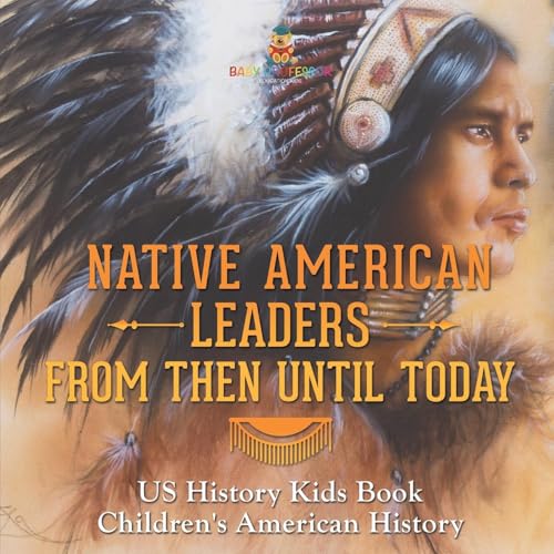 Native American Leaders From Then Until Today - US History Kids Book Children's American History Native American Leaders From Then Until Today - US History Kids Book Children's American History von Baby Professor