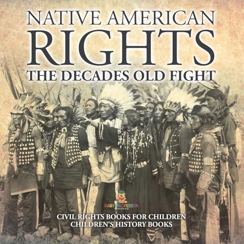 Native American Rights: The Decades Old Fight - Civil Rights Books for Children Children's History Books von Baby Professor