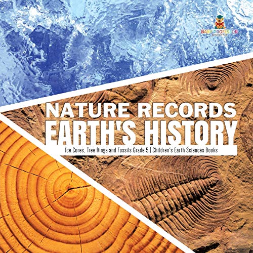 Nature Records Earth's History Ice Cores, Tree Rings and Fossils Grade 5 Children's Earth Sciences Books Nature Records Earth's History Ice Cores, Tree Rings and Fossils Grade 5 Children's Earth Sciences Books