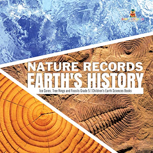 Nature Records Earth's History Ice Cores, Tree Rings and Fossils Grade 5 Children's Earth Sciences Books