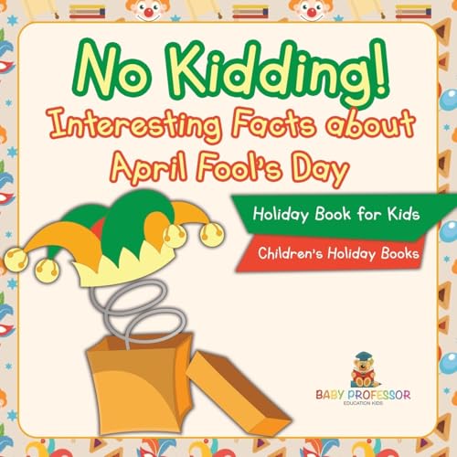 No Kidding! Interesting Facts about April Fool's Day - Holiday Book for Kids Children's Holiday Books No Kidding! Interesting Facts about April Fool's Day - Holiday Book for Kids Children's Holiday Books von Baby Professor