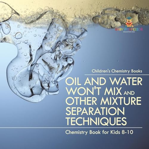 Oil and Water Won't Mix and Other Mixture Separation Techniques - Chemistry Book for Kids 8-10 Children's Chemistry Books von Baby Professor
