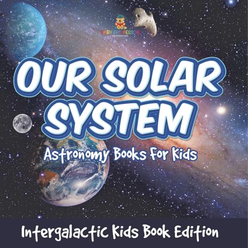 Our Solar System: Astronomy Books For Kids - Intergalactic Kids Book Edition Our Solar System: Astronomy Books For Kids - Intergalactic Kids Book Edition von Baby Professor