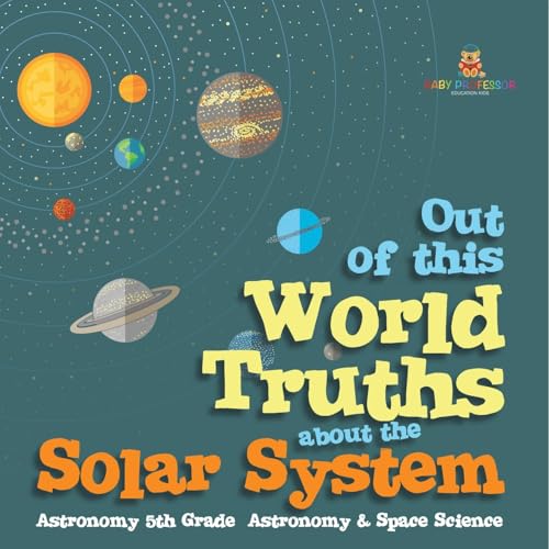 Out of this World Truths about the Solar System Astronomy 5th Grade Astronomy & Space Science Out of this World Truths about the Solar System Astronomy 5th Grade Astronomy & Space Science von Baby Professor
