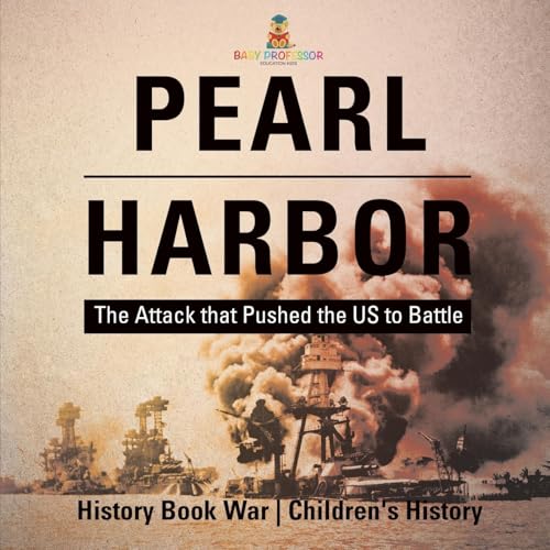 Pearl Harbor: The Attack that Pushed the US to Battle - History Book War Children's History Pearl Harbor: The Attack that Pushed the US to Battle - History Book War Children's History von Baby Professor