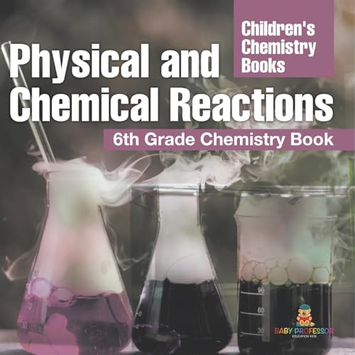 Physical and Chemical Reactions: 6th Grade Chemistry Book Children's Chemistry Books von Baby Professor