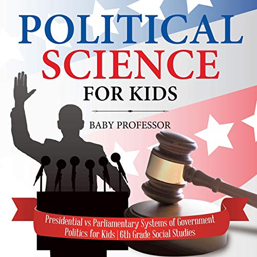 Political Science for Kids - Presidential vs Parliamentary Systems of Government Politics for Kids 6th Grade Social Studies von Baby Professor