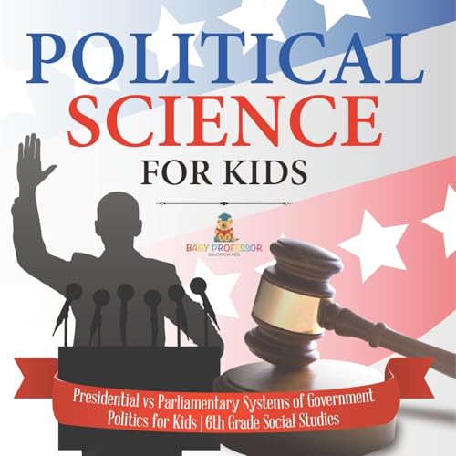 Political Science for Kids - Presidential vs Parliamentary Systems of Government Politics for Kids 6th Grade Social Studies von Baby Professor