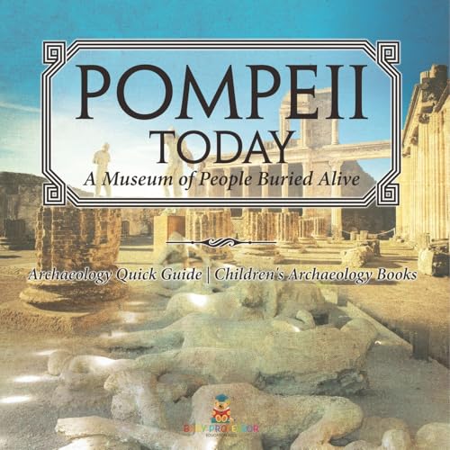 Pompeii Today: A Museum of People Buried Alive - Archaeology Quick Guide Children's Archaeology Books von Baby Professor
