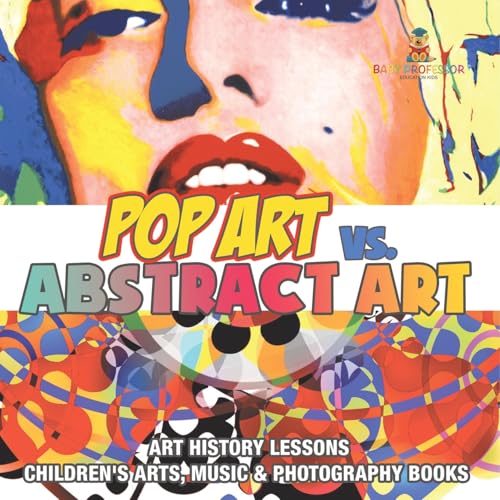 Pop Art vs. Abstract Art - Art History Lessons Children's Arts, Music & Photography Books von Baby Professor