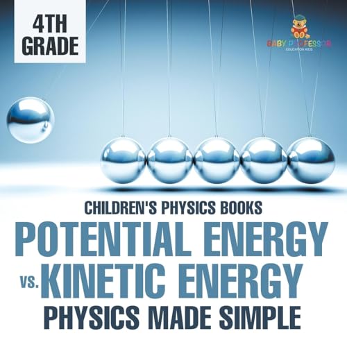 Potential Energy vs. Kinetic Energy - Physics Made Simple - 4th Grade Children's Physics Books von Baby Professor