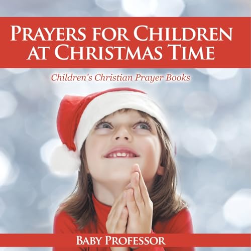 Prayers for Children at Christmas Time - Children's Christian Prayer Books Prayers for Children at Christmas Time - Children's Christian Prayer Books von Baby Professor