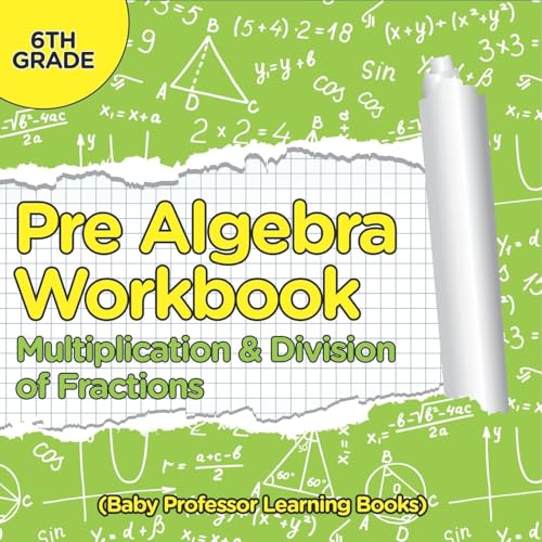 Pre Algebra Workbook 6th Grade: Multiplication & Division of Fractions (Baby Professor Learning Books) von Baby Professor