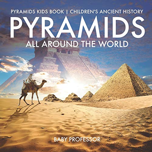 Pyramids All Around the World Pyramids Kids Book Children's Ancient History