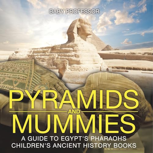 Pyramids and Mummies: A Guide to Egypt's Pharaohs-Children's Ancient History Books von Baby Professor