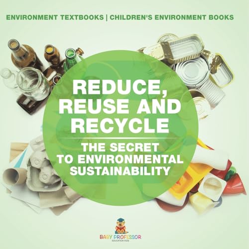 Reduce, Reuse and Recycle: The Secret to Environmental Sustainability: Environment Textbooks Children's Environment Books Reduce, Reuse and Recycle: The Secret to Environmental Sustainability: Environment Textbooks Children's Environment Books von Baby Professor
