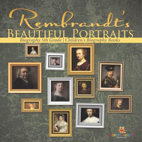 Rembrandt's Beautiful Portraits - Biography 5th Grade Children's Biography Books Rembrandt's Beautiful Portraits - Biography 5th Grade Children's Biography Books von Baby Professor