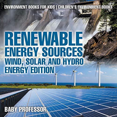 Renewable Energy Sources - Wind, Solar and Hydro Energy Edition Environment Books for Kids Children's Environment Books: Environment Books for Kids Children's Environment Books