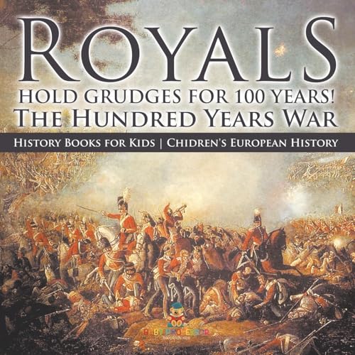 Royals Hold Grudges for 100 Years! The Hundred Years War - History Books for Kids Chidren's European History Royals Hold Grudges for 100 Years! The Hundred Years War - History Books for Kids Chidren's European History von Baby Professor