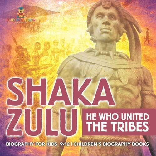 Shaka Zulu: He Who United the Tribes - Biography for Kids 9-12 Children's Biography Books von Baby Professor