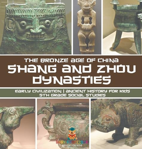 Shang and Zhou Dynasties: The Bronze Age of China - Early Civilization Ancient History for Kids 5th Grade Social Studies von Baby Professor