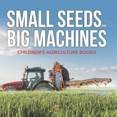 Small Seeds and Big Machines - Children's Agriculture Books Small Seeds and Big Machines - Children's Agriculture Books von Baby Professor