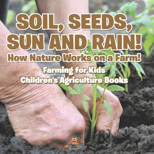 Soil, Seeds, Sun and Rain! How Nature Works on a Farm! Farming for Kids - Children's Agriculture Books Soil, Seeds, Sun and Rain! How Nature Works on a Farm! Farming for Kids - Children's Agriculture Books von Baby Professor
