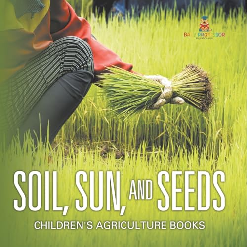 Soil, Sun, and Seeds - Children's Agriculture Books Soil, Sun, and Seeds - Children's Agriculture Books von Baby Professor