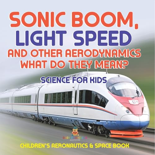 Sonic Boom, Light Speed and other Aerodynamics - What Do they Mean? Science for Kids - Children's Aeronautics & Space Book von Baby Professor