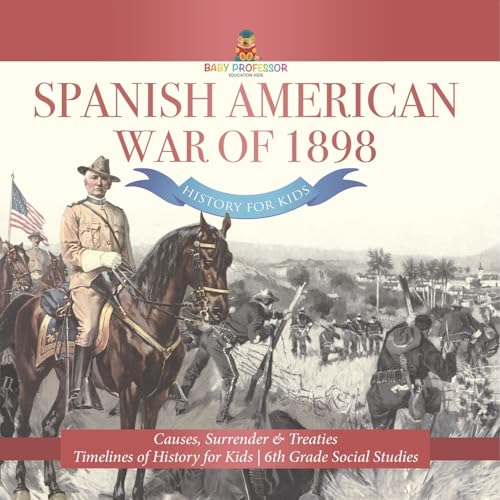 Spanish American War of 1898 - History for Kids - Causes, Surrender & Treaties Timelines of History for Kids 6th Grade Social Studies von Baby Professor